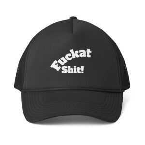 Fuckat Shit! Foam Mesh-Back Trucker Cap