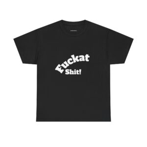 Fuckat Shit!! Unisex Heavy Cotton Tee - Front and Back Print - Relaxed Fit T-Shirt